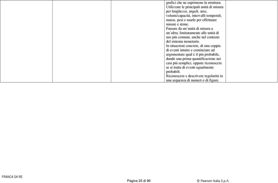 Passare da un unità di misura a un altra, limitatamente alle unità di uso più comune, anche nel contesto del sistema monetario.