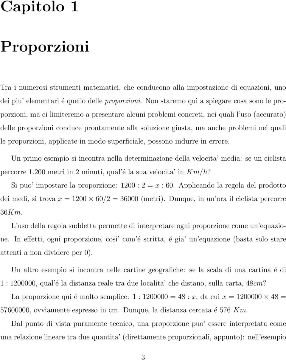 anche problemi nei quali le proporzioni, applicate in modo superficiale, possono indurre in errore. Un primo esempio si incontra nella determinazione della velocita media: se un ciclista percorre 1.