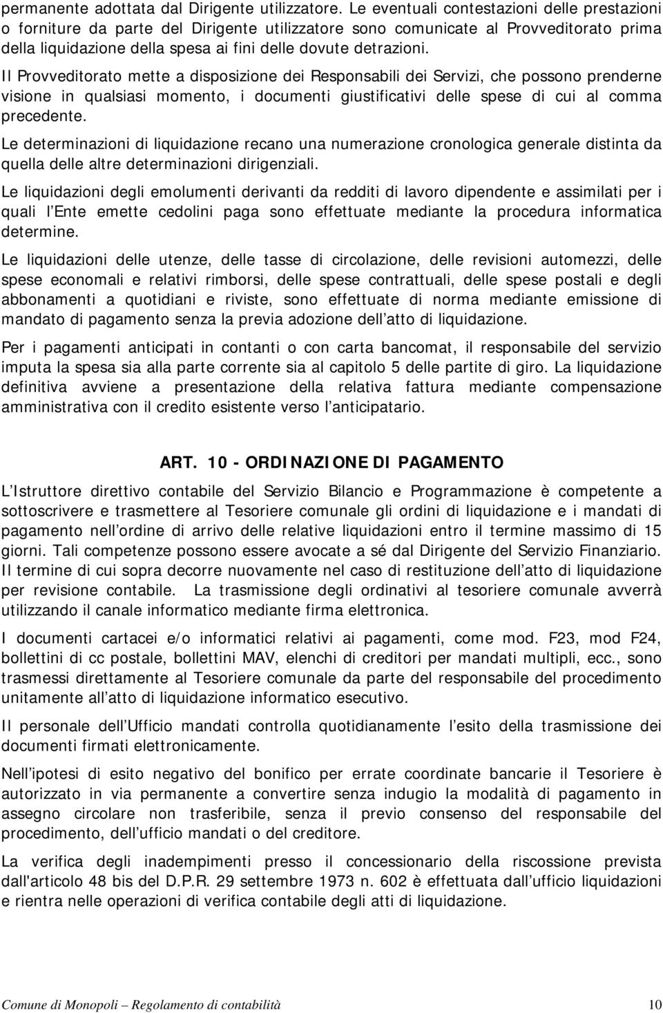 Il Provveditorato mette a disposizione dei Responsabili dei Servizi, che possono prenderne visione in qualsiasi momento, i documenti giustificativi delle spese di cui al comma precedente.