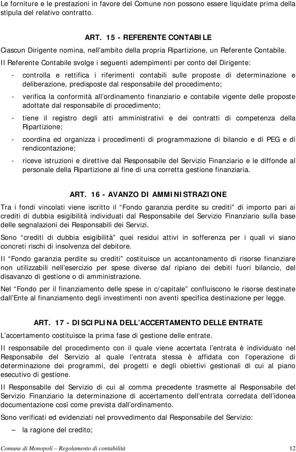 Il Referente Contabile svolge i seguenti adempimenti per conto del Dirigente: - controlla e rettifica i riferimenti contabili sulle proposte di determinazione e deliberazione, predisposte dal