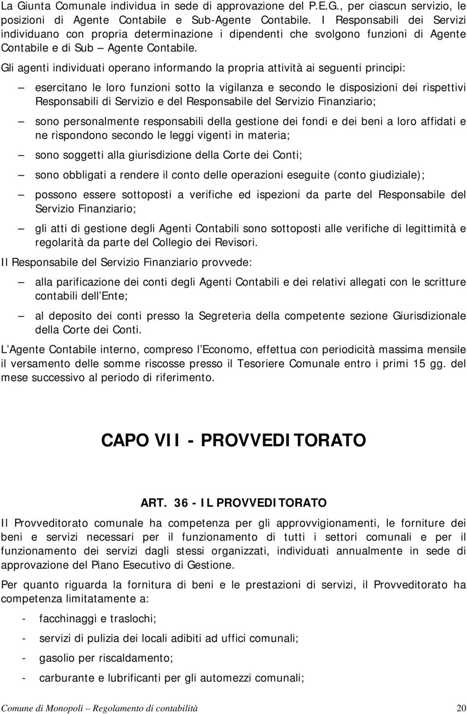 Gli agenti individuati operano informando la propria attività ai seguenti principi: esercitano le loro funzioni sotto la vigilanza e secondo le disposizioni dei rispettivi Responsabili di Servizio e