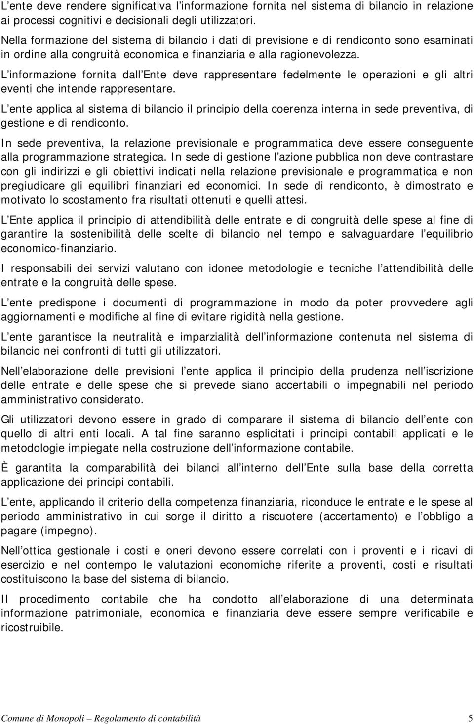 L informazione fornita dall Ente deve rappresentare fedelmente le operazioni e gli altri eventi che intende rappresentare.