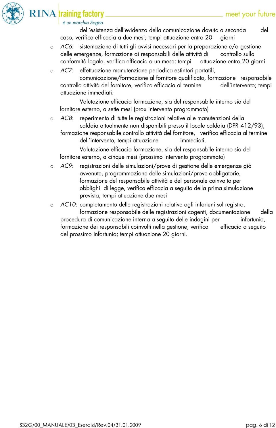 estintri prtatili, cmunicazine/frmazine al frnitre qualificat, frmazine respnsabile cntrll attività del frnitre, verifica efficacia al termine dell intervent; tempi attuazine immediati.