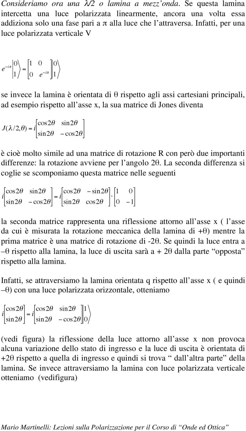 Jones diventa J( /,) = i cos sin sin cos è cioè molto simile ad una matrice di rotazione R con però due importanti differenze: la rotazione avviene per l angolo.