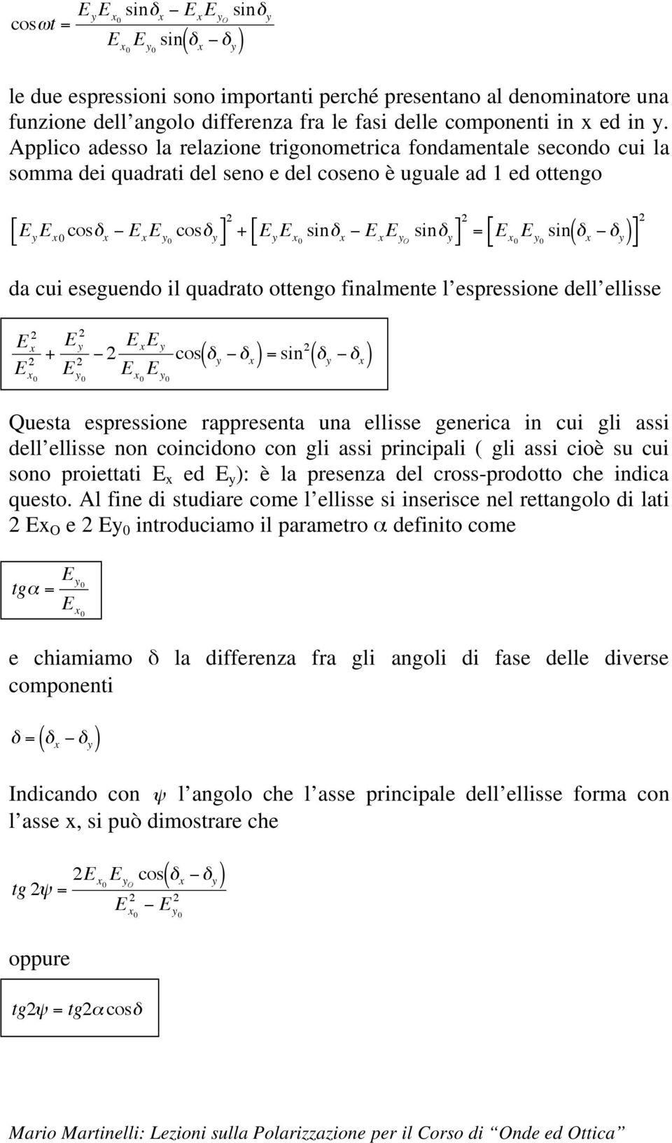 sin y ] = [ E x0 sin( x y )] da cui eseguendo il quadrato ottengo finalmente l espressione dell ellisse E x E x0 + E y E E E x y y0 E x0 cos( y x )= sin ( y x ) Questa espressione rappresenta una