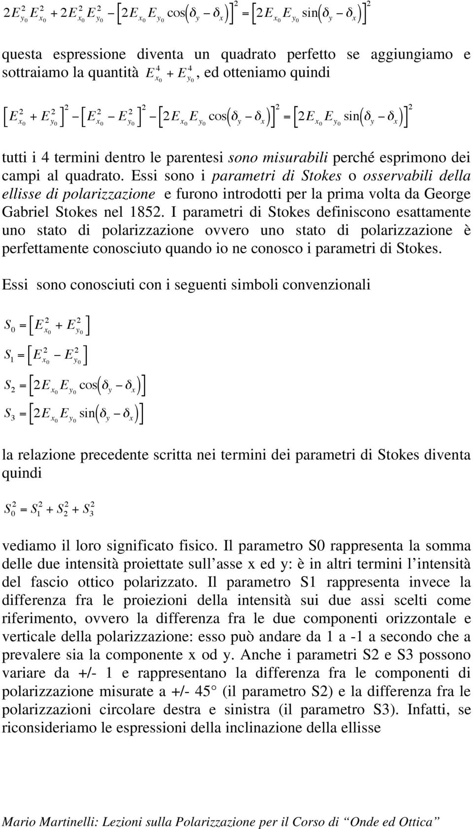 Essi sono i parametri di Stokes o osservabili della ellisse di polarizzazione e furono introdotti per la prima volta da George Gabriel Stokes nel 185.