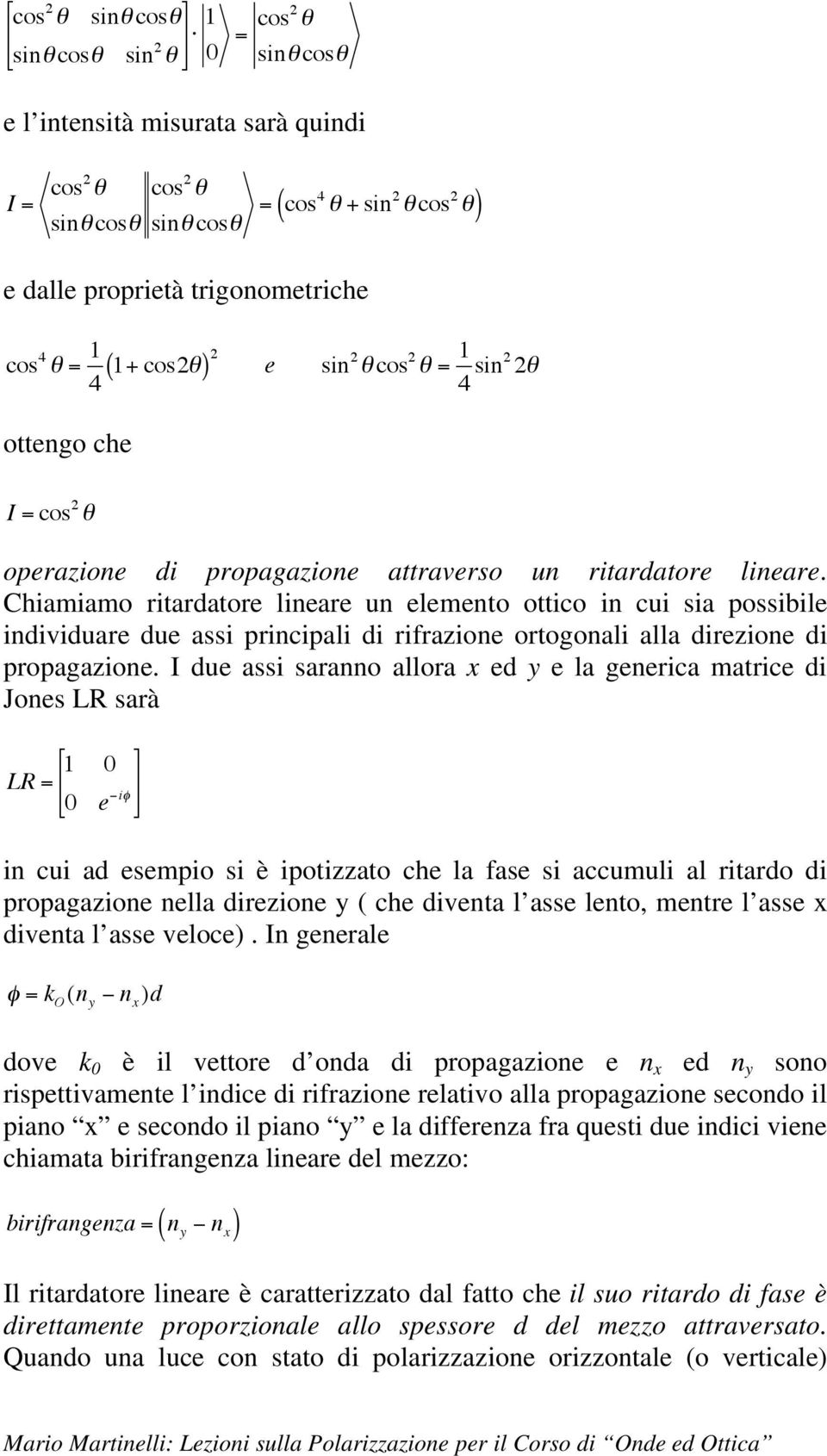 Chiamiamo ritardatore lineare un elemento ottico in cui sia possibile individuare due assi principali di rifrazione ortogonali alla direzione di propagazione.