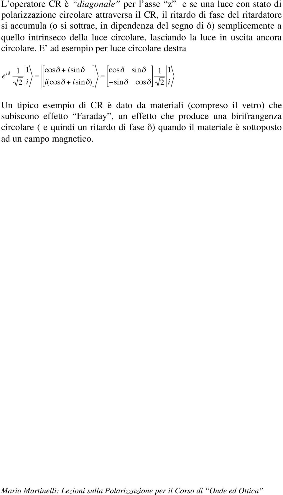 E ad esempio per luce circolare destra e i 1 1 i = cos + isin = cos sin 1 i(cos + isin) sin cos 1 i Un tipico esempio di CR è dato da materiali (compreso il