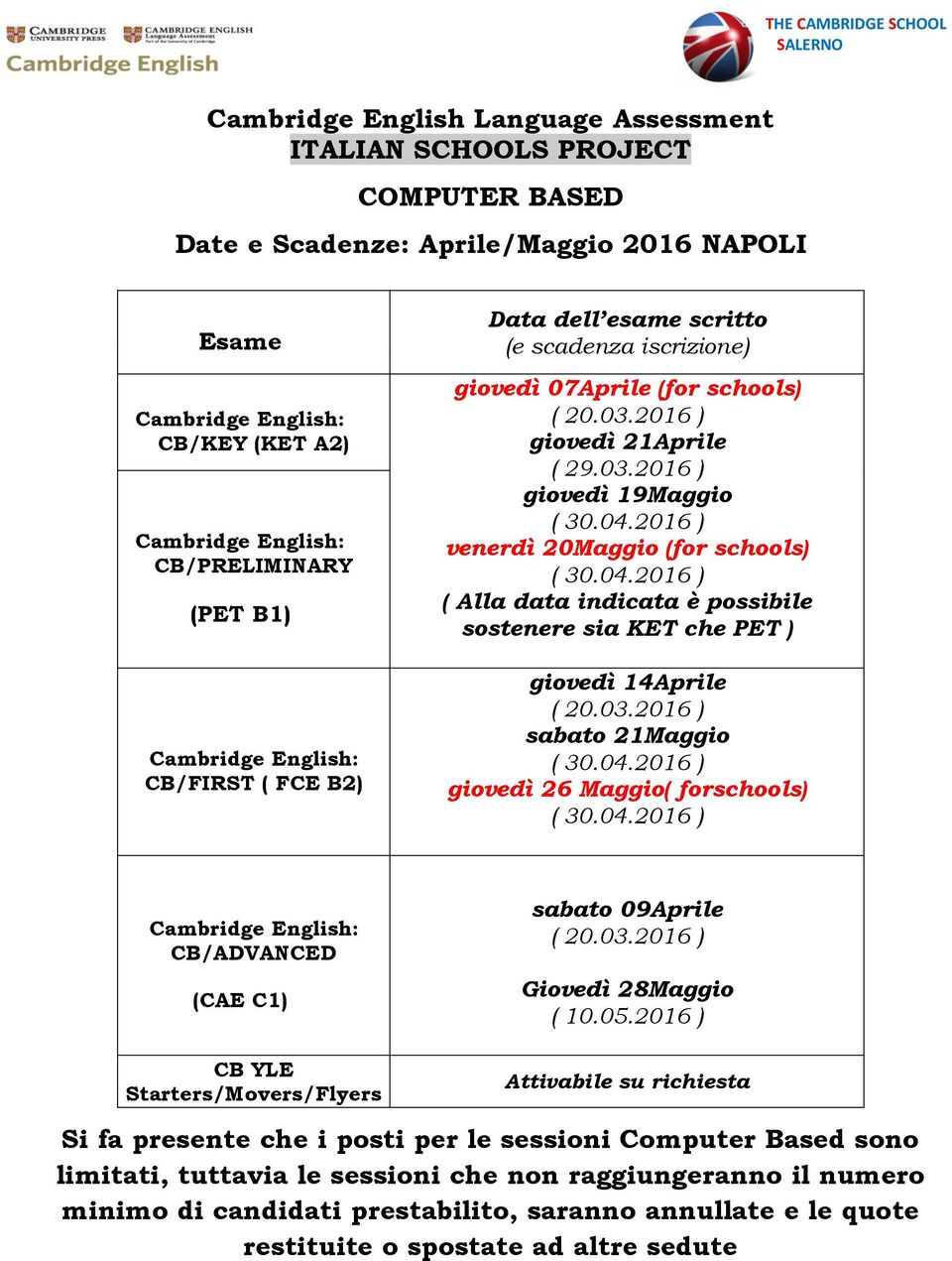 2016 ) giovedì 19Maggio venerdì 20Maggio (for schools) ( Alla data indicata è possibile sostenere sia KET che PET ) giovedì 14Aprile sabato 21Maggio giovedì 26 Maggio( forschools) CB/ADVANCED (CAE