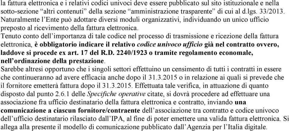 Tenuto conto dell importanza di tale codice nel processo di trasmissione e ricezione della fattura elettronica, è obbligatorio indicare il relativo codice univoco ufficio già nel contratto ovvero,