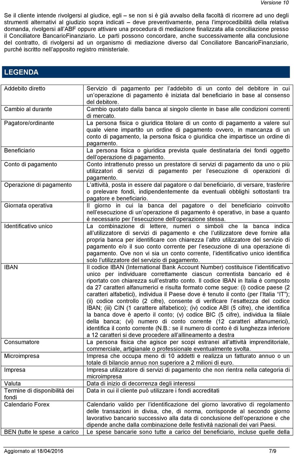 Le parti possono concordare, anche successivamente alla conclusione del contratto, di rivolgersi ad un organismo di mediazione diverso dal Conciliatore BancarioFinanziario, purché iscritto nell