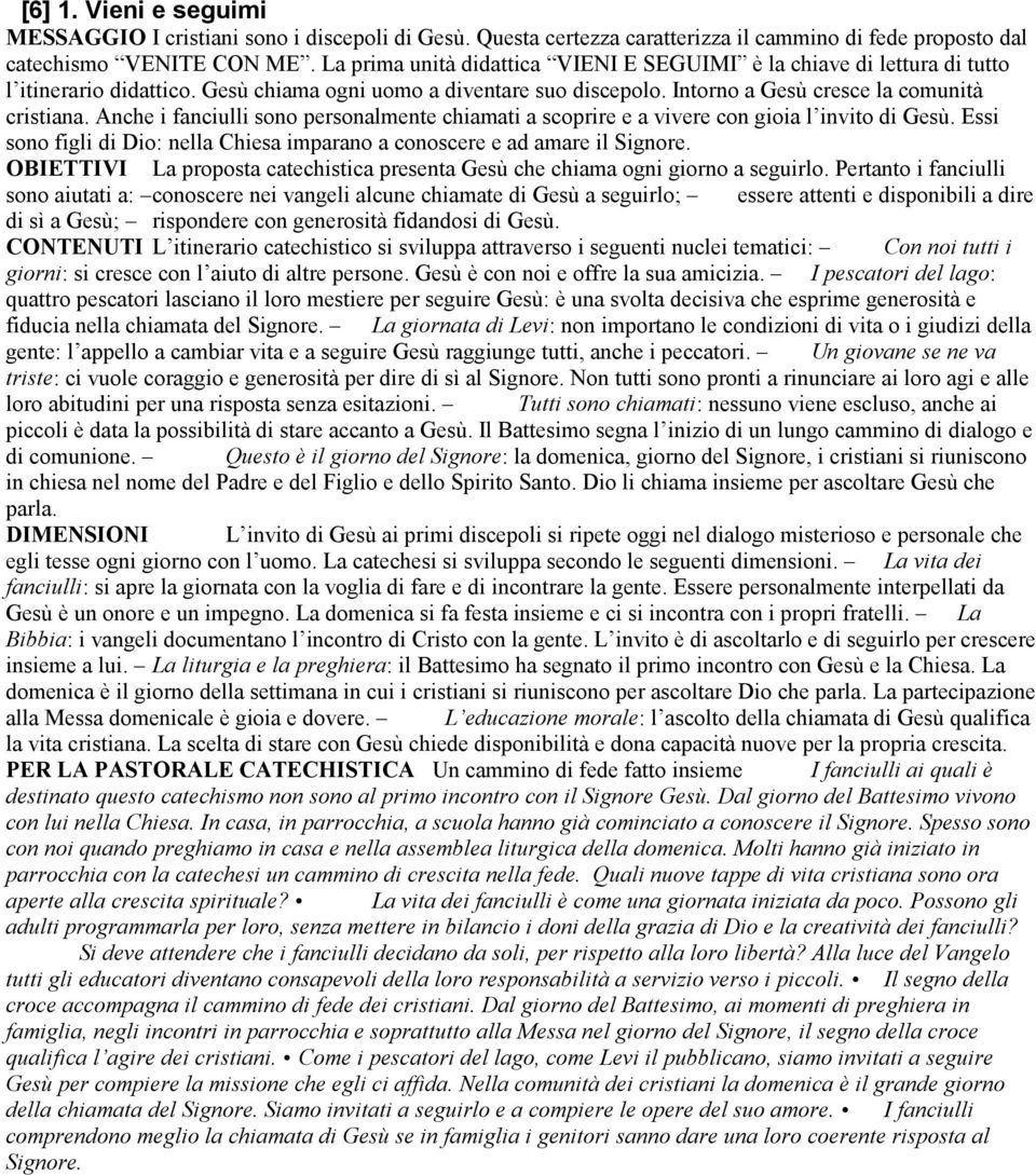 Anche i fanciulli sono personalmente chiamati a scoprire e a vivere con gioia l invito di Gesù. Essi sono figli di Dio: nella Chiesa imparano a conoscere e ad amare il Signore.