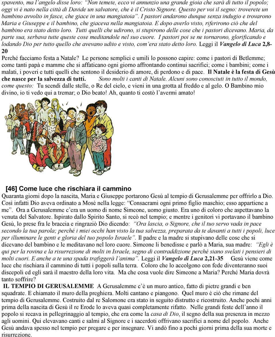 I pastori andarono dunque senza indugio e trovarono Maria e Giuseppe e il bambino, che giaceva nella mangiatoia. E dopo averlo visto, riferirono ciò che del bambino era stato detto loro.