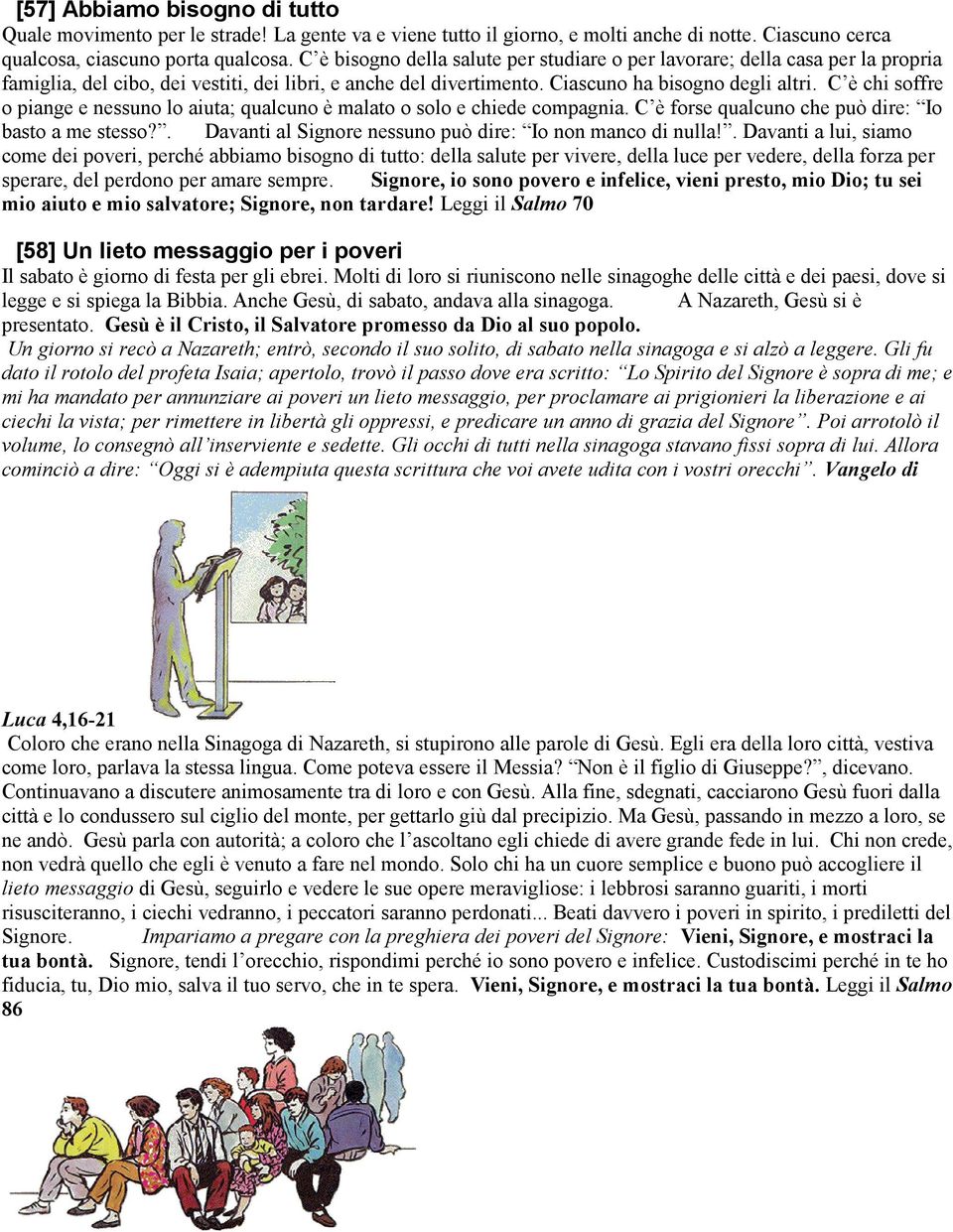 C è chi soffre o piange e nessuno lo aiuta; qualcuno è malato o solo e chiede compagnia. C è forse qualcuno che può dire: Io basto a me stesso?