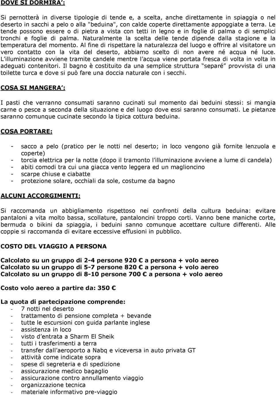 Naturalmente la scelta delle tende dipende dalla stagione e la temperatura del momento.