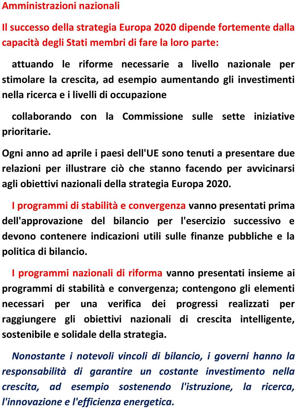 Ogni anno ad aprile i paesi dell'ue sono tenuti a presentare due relazioni per illustrare ciò che stanno facendo per avvicinarsi agli obiettivi nazionali della strategia Europa 2020.