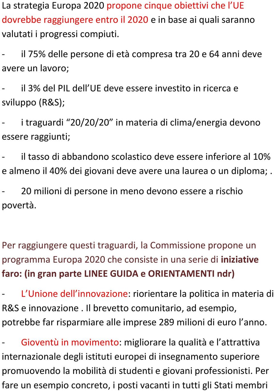 clima/energia devono essere raggiunti; - il tasso di abbandono scolastico deve essere inferiore al 10% e almeno il 40% dei giovani deve avere una laurea o un diploma;.