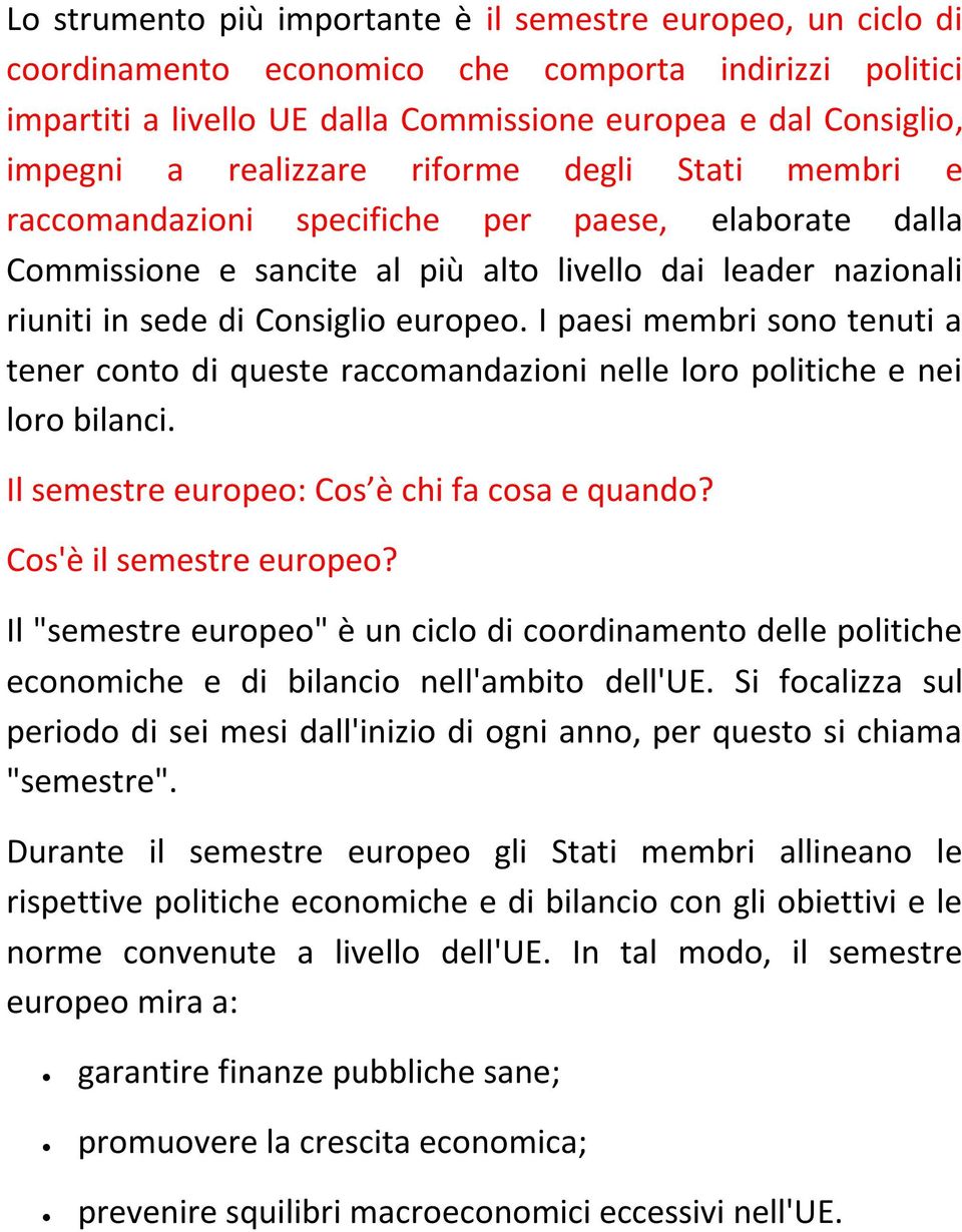 I paesi membri sono tenuti a tener conto di queste raccomandazioni nelle loro politiche e nei loro bilanci. Il semestre europeo: Cos è chi fa cosa e quando? Cos'è il semestre europeo?