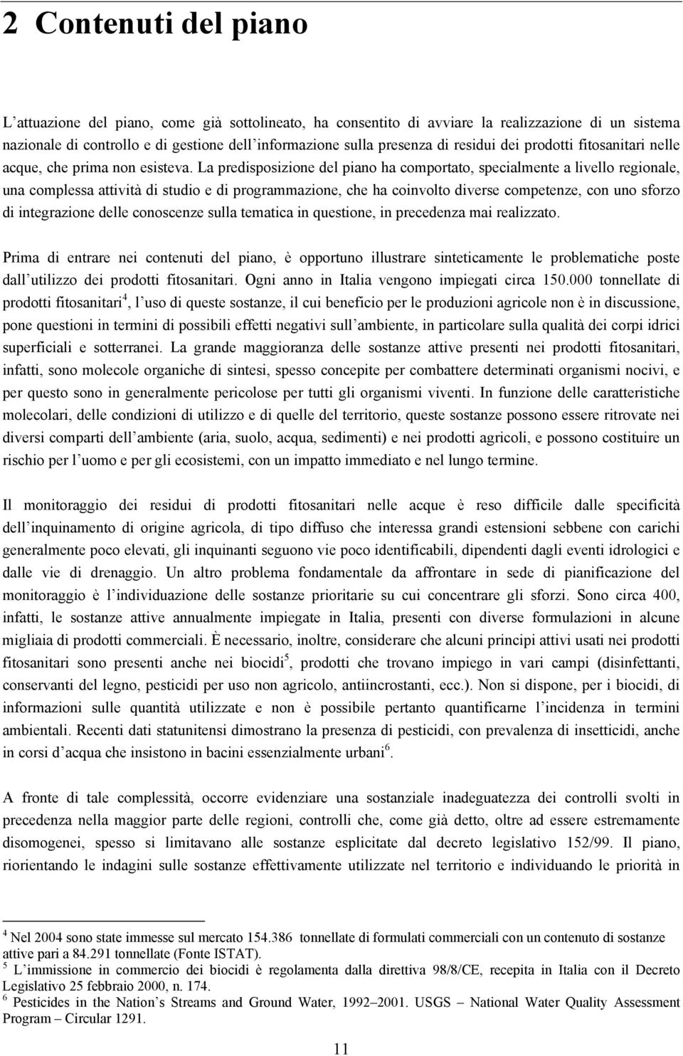 La predisposizione del piano ha comportato, specialmente a livello regionale, una complessa attività di studio e di programmazione, che ha coinvolto diverse competenze, con uno sforzo di integrazione