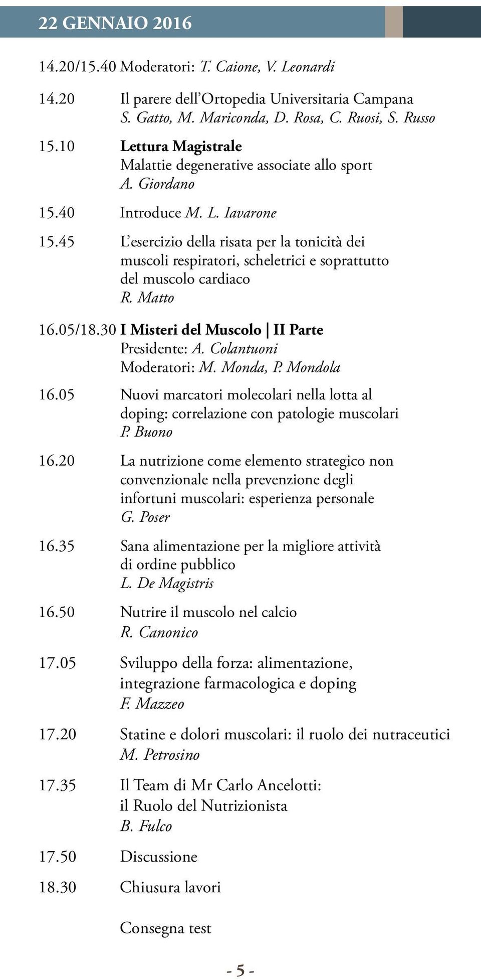 45 L esercizio della risata per la tonicità dei muscoli respiratori, scheletrici e soprattutto del muscolo cardiaco R. Matto 16.05/18.30 I Misteri del Muscolo II Parte Presidente: A.