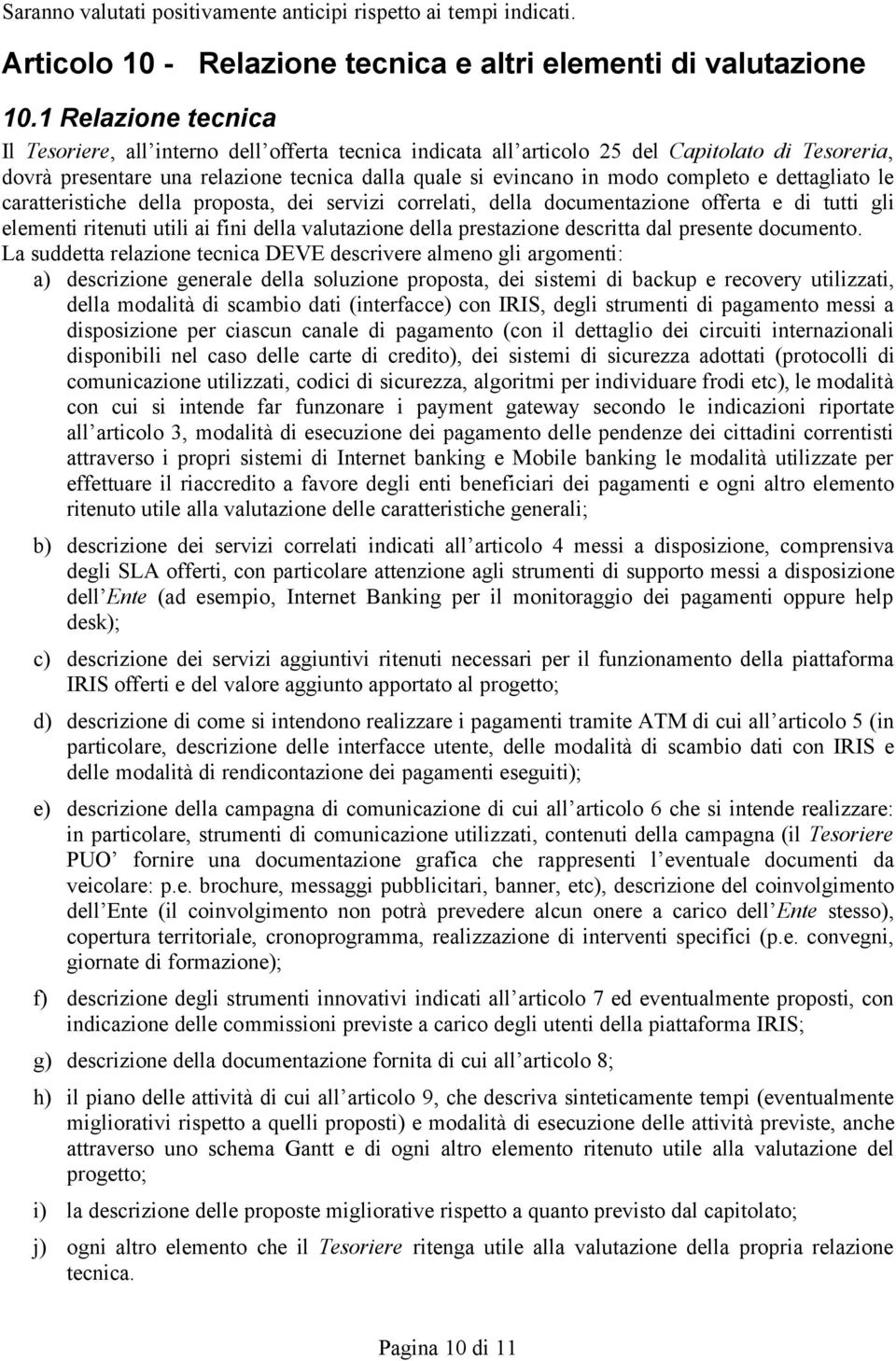 completo e dettagliato le caratteristiche della proposta, dei servizi correlati, della documentazione offerta e di tutti gli elementi ritenuti utili ai fini della valutazione della prestazione