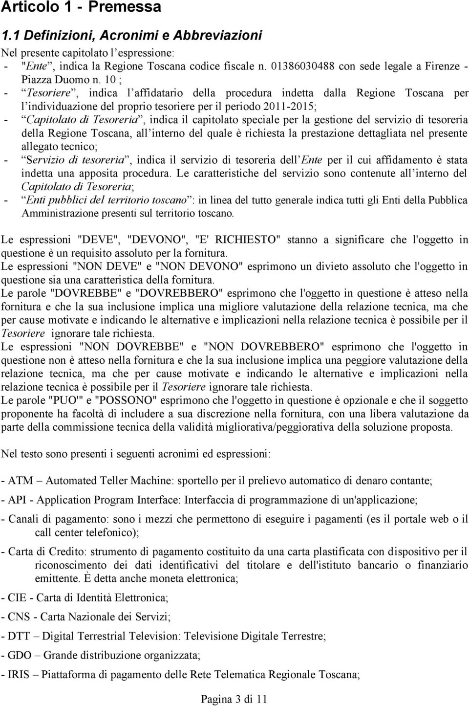 10 ; - Tesoriere, indica l affidatario della procedura indetta dalla Regione Toscana per l individuazione del proprio tesoriere per il periodo 2011-2015; - Capitolato di Tesoreria, indica il