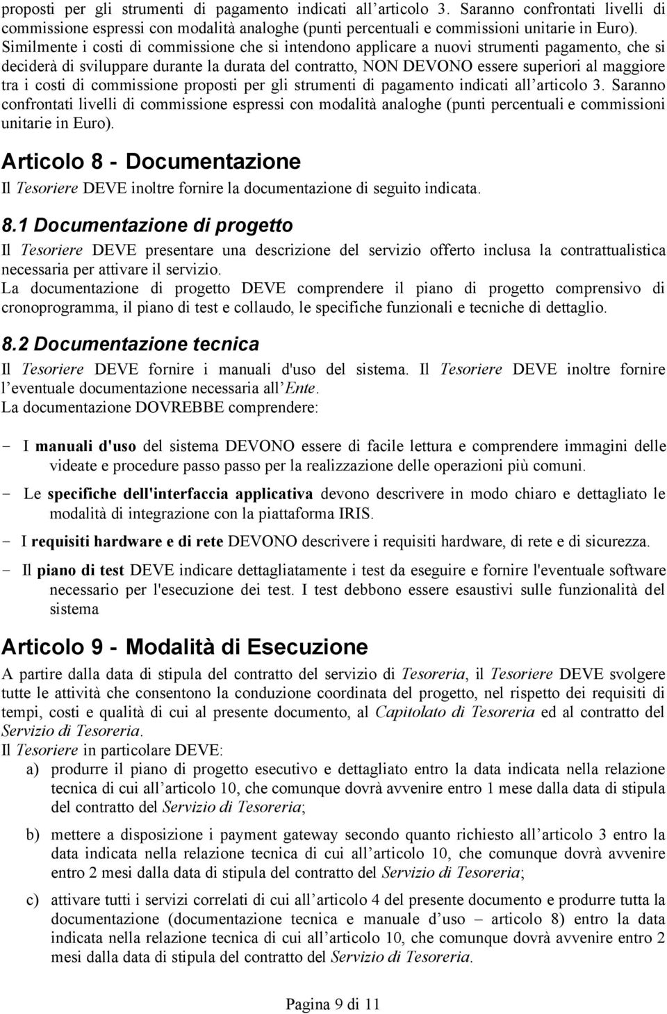 costi di commissione  Articolo 8 - Documentazione Il Tesoriere DEVE inoltre fornire la documentazione di seguito indicata. 8.1 Documentazione di progetto Il Tesoriere DEVE presentare una descrizione del servizio offerto inclusa la contrattualistica necessaria per attivare il servizio.