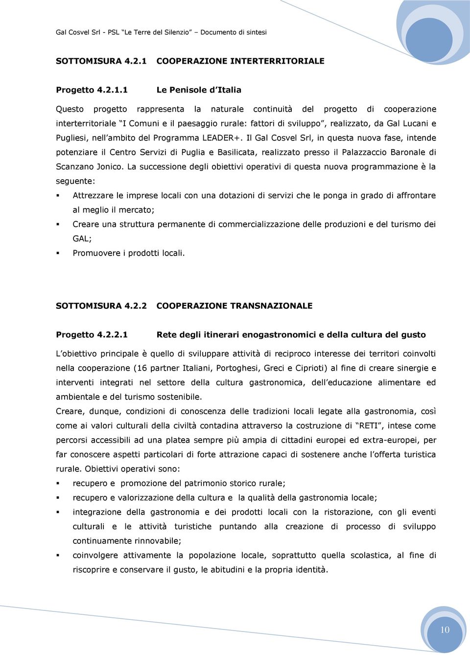 1 Le Penisole d Italia Questo progetto rappresenta la naturale continuità del progetto di cooperazione interterritoriale I Comuni e il paesaggio rurale: fattori di sviluppo, realizzato, da Gal Lucani