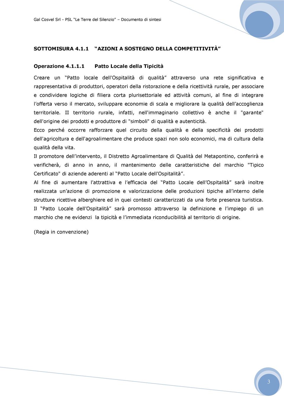 produttori, operatori della ristorazione e della ricettività rurale, per associare e condividere logiche di filiera corta plurisettoriale ed attività comuni, al fine di integrare l offerta verso il