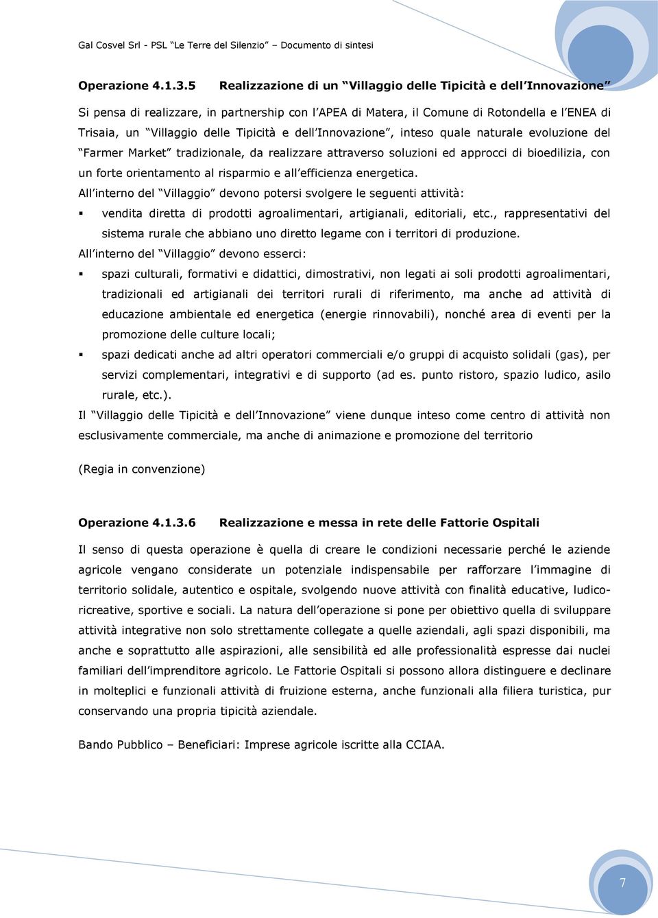 e dell Innovazione, inteso quale naturale evoluzione del Farmer Market tradizionale, da realizzare attraverso soluzioni ed approcci di bioedilizia, con un forte orientamento al risparmio e all