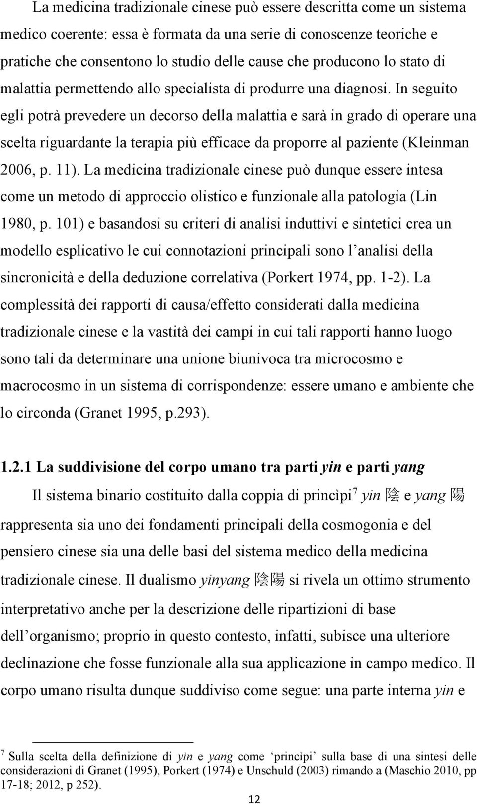 In seguito egli potrà prevedere un decorso della malattia e sarà in grado di operare una scelta riguardante la terapia più efficace da proporre al paziente (Kleinman 2006, p. 11).