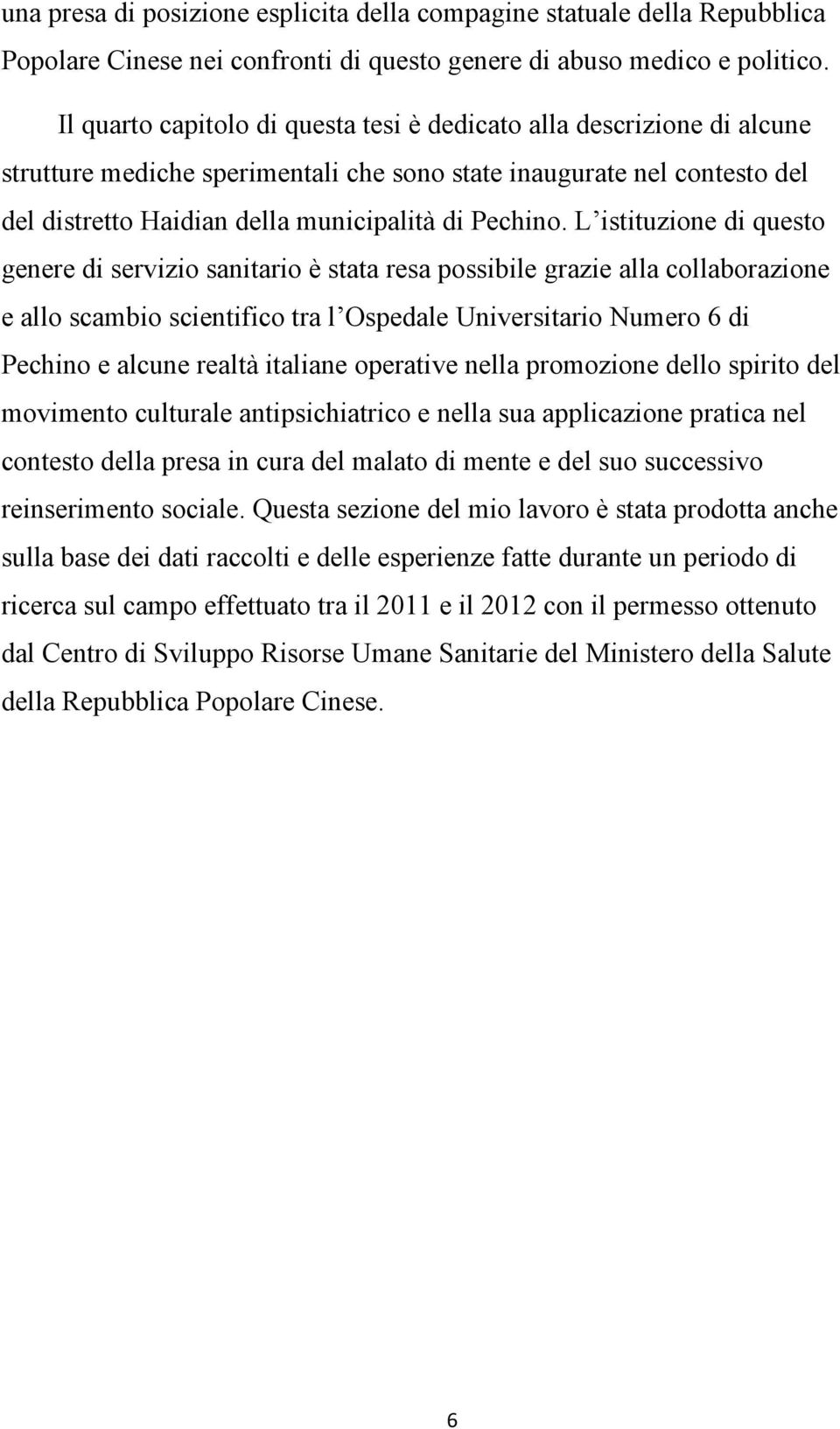 L istituzione di questo genere di servizio sanitario è stata resa possibile grazie alla collaborazione e allo scambio scientifico tra l Ospedale Universitario Numero 6 di Pechino e alcune realtà