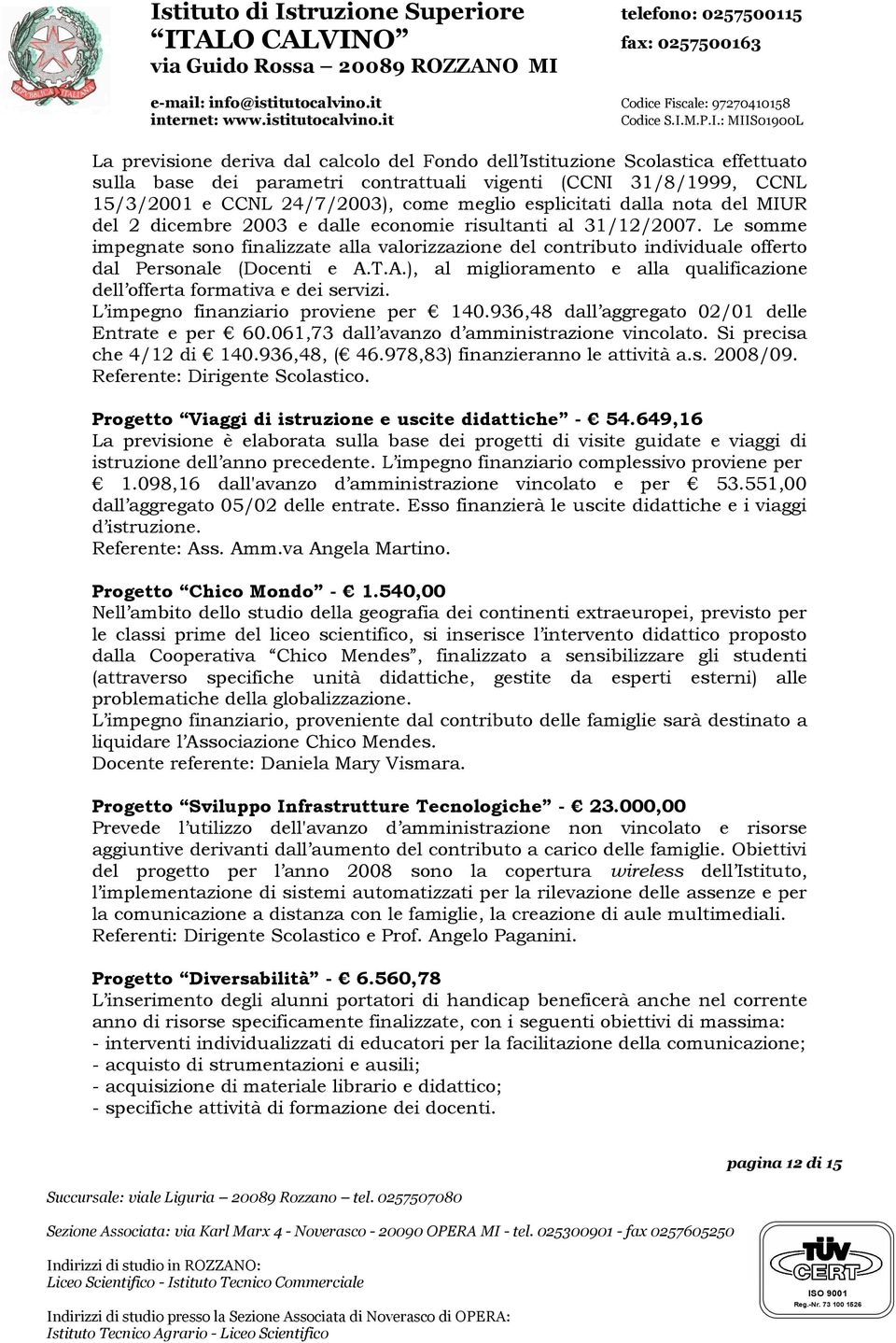 T.A.), al mgloramento e alla qualfcazone dell offerta formatva e de servz. L mpegno fnanzaro provene per 140.936,48 dall aggregato 02/01 delle Entrate e per 60.