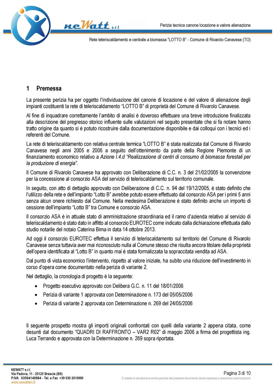 Al fine di inquadrare correttamente l ambito di analisi è doveroso effettuare una breve introduzione finalizzata alla descrizione del pregresso storico influente sulle valutazioni nel seguito