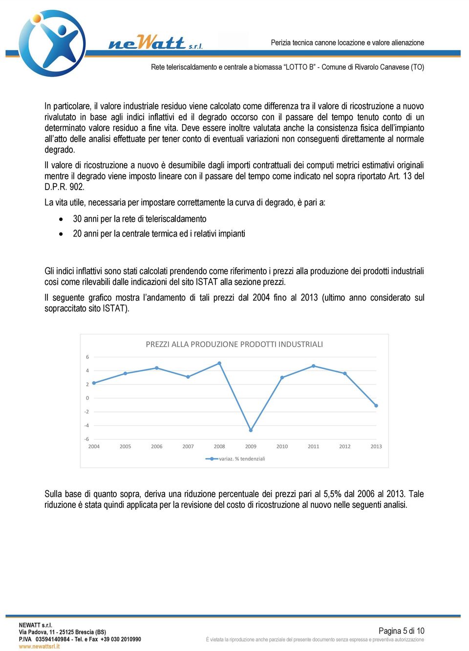 Deve essere inoltre valutata anche la consistenza fisica dell impianto all atto delle analisi effettuate per tener conto di eventuali variazioni non conseguenti direttamente al normale degrado.