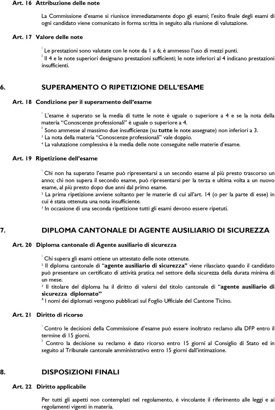 Il 4 e le note superiori designano prestazioni sufficienti; le note inferiori al 4 indicano prestazioni insufficienti. 6. SUPERAMENTO O RIPETIZIONE DELL ESAME Art.