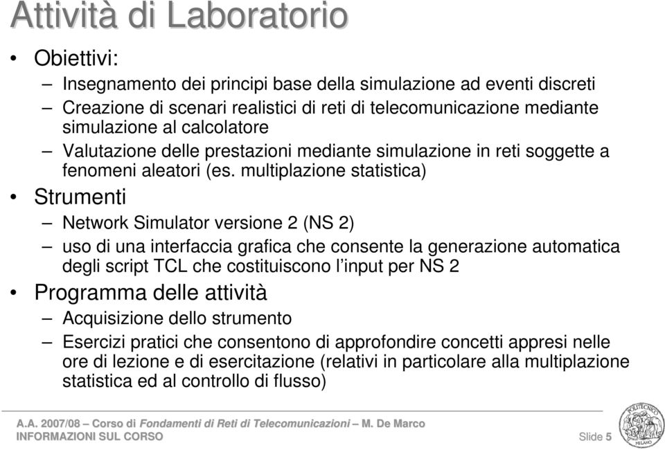 multiplazione statistica) Strumenti Network Simulator versione 2 (NS 2) uso di una interfaccia grafica che consente la generazione automatica degli script TCL che costituiscono l