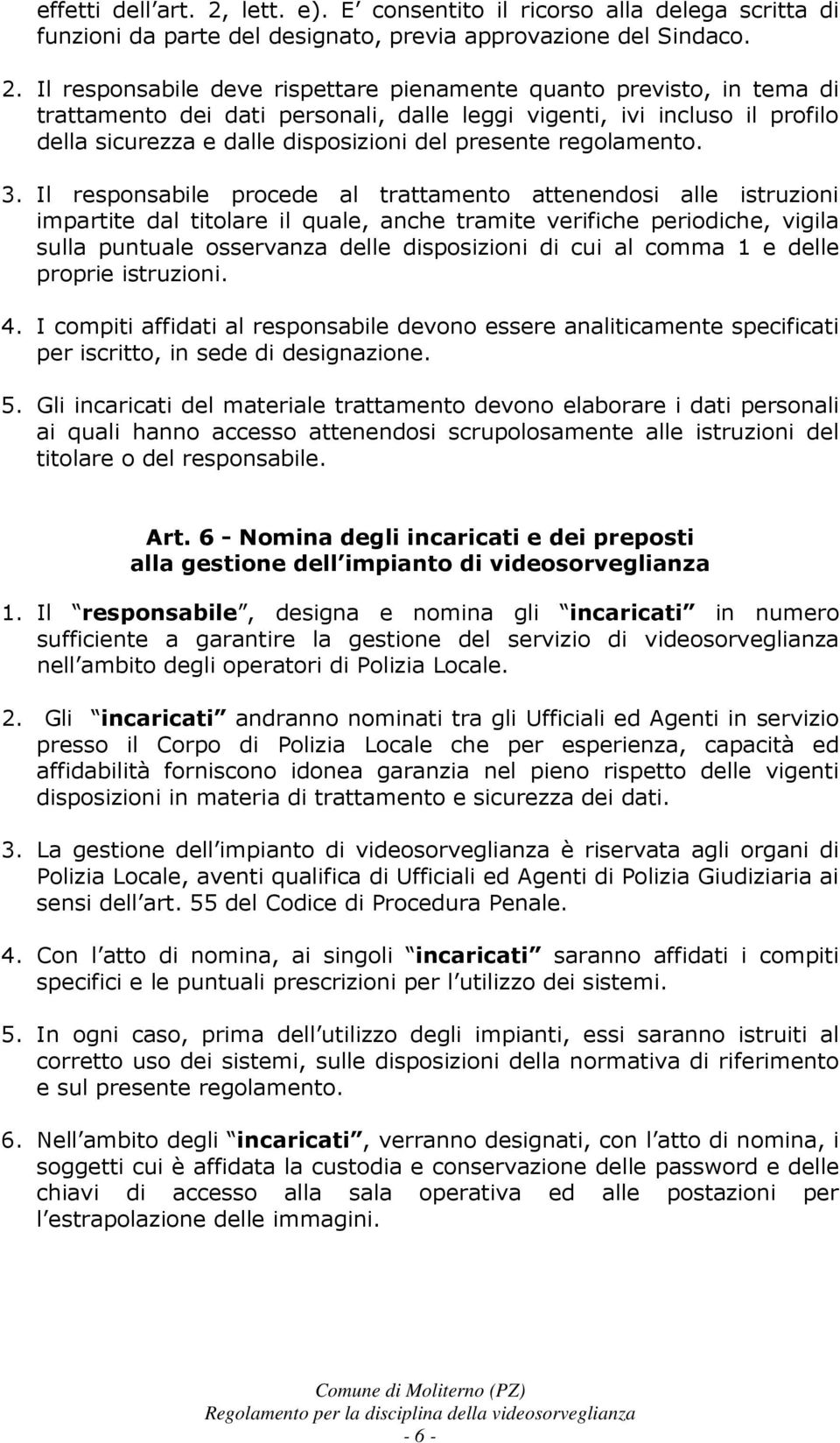 Il responsabile deve rispettare pienamente quanto previsto, in tema di trattamento dei dati personali, dalle leggi vigenti, ivi incluso il profilo della sicurezza e dalle disposizioni del presente