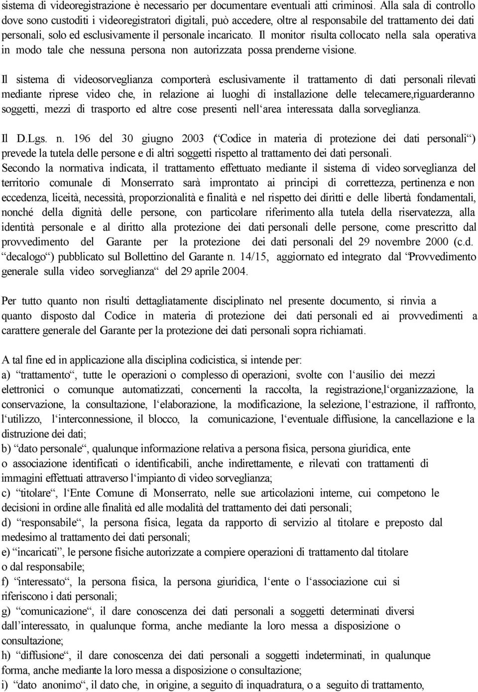 Il monitor risulta collocato nella sala operativa in modo tale che nessuna persona non autorizzata possa prenderne visione.