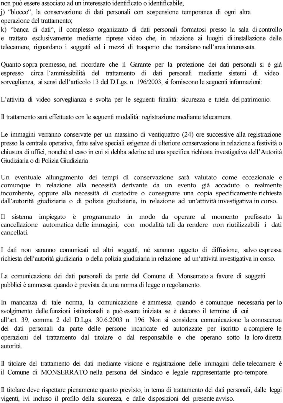 telecamere, riguardano i soggetti ed i mezzi di trasporto che transitano nell area interessata.