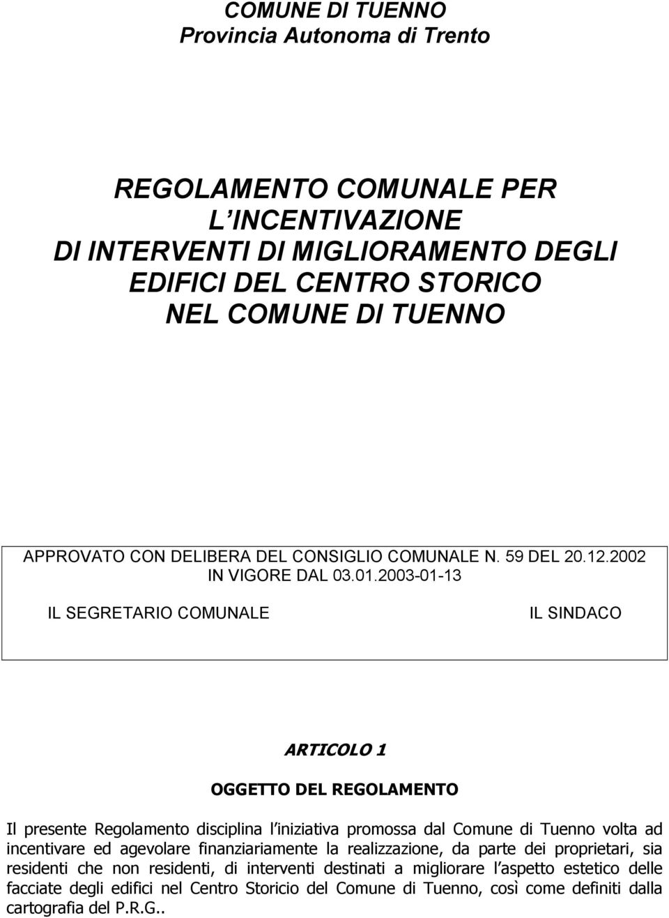 2003-01-13 IL SEGRETARIO COMUNALE IL SINDACO ARTICOLO 1 OGGETTO DEL REGOLAMENTO Il presente Regolamento disciplina l iniziativa promossa dal Comune di Tuenno volta ad incentivare