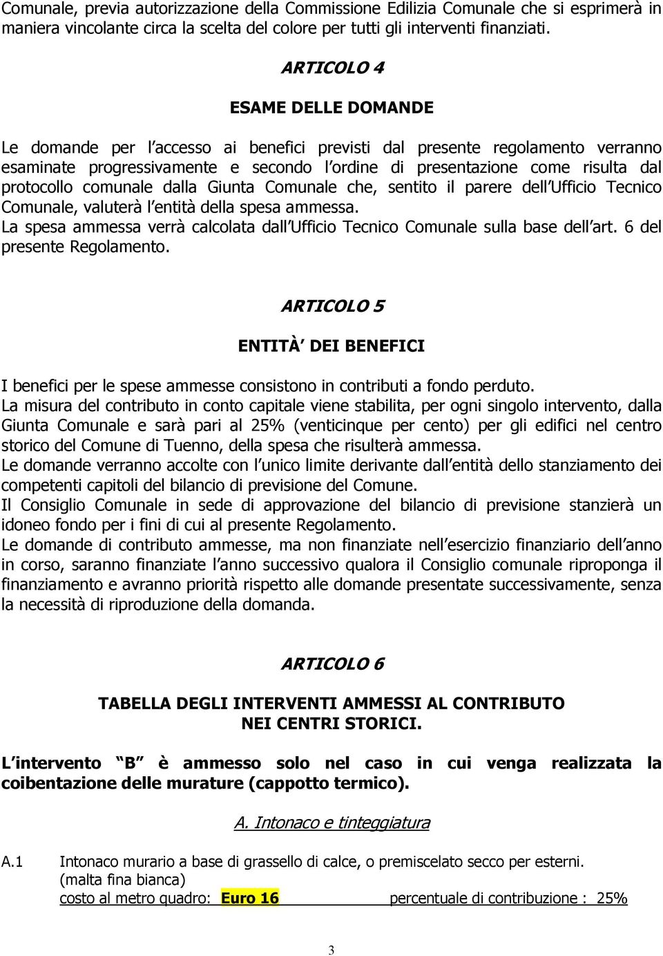 protocollo comunale dalla Giunta Comunale che, sentito il parere dell Ufficio Tecnico Comunale, valuterà l entità della spesa ammessa.