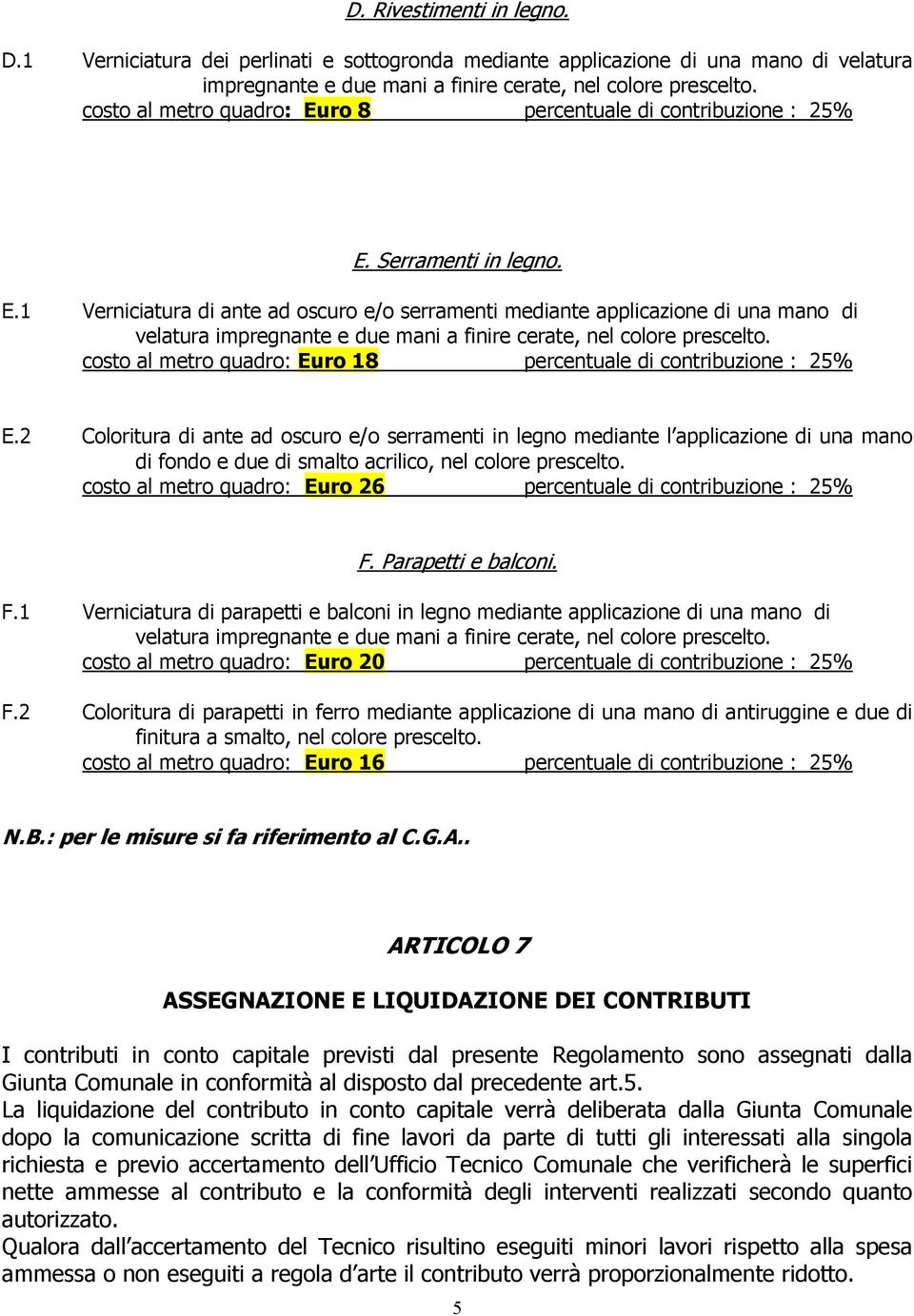 costo al metro quadro: Euro 18 percentuale di contribuzione : 25% E.