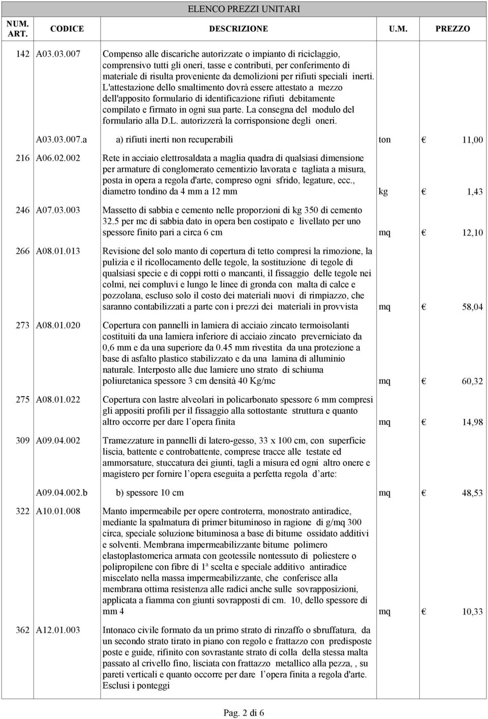 speciali inerti. L'attestazione dello smaltimento dovrà essere attestato a mezzo dell'apposito formulario di identificazione rifiuti debitamente compilato e firmato in ogni sua parte.