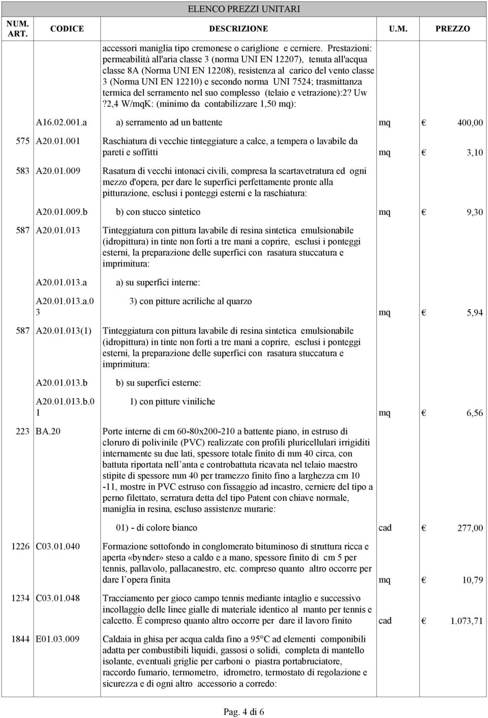 trasmittanza termica del serramento nel suo complesso (telaio e vetrazione):2? Uw?2,4 W/mqK: (minimo da contabilizzare,50 