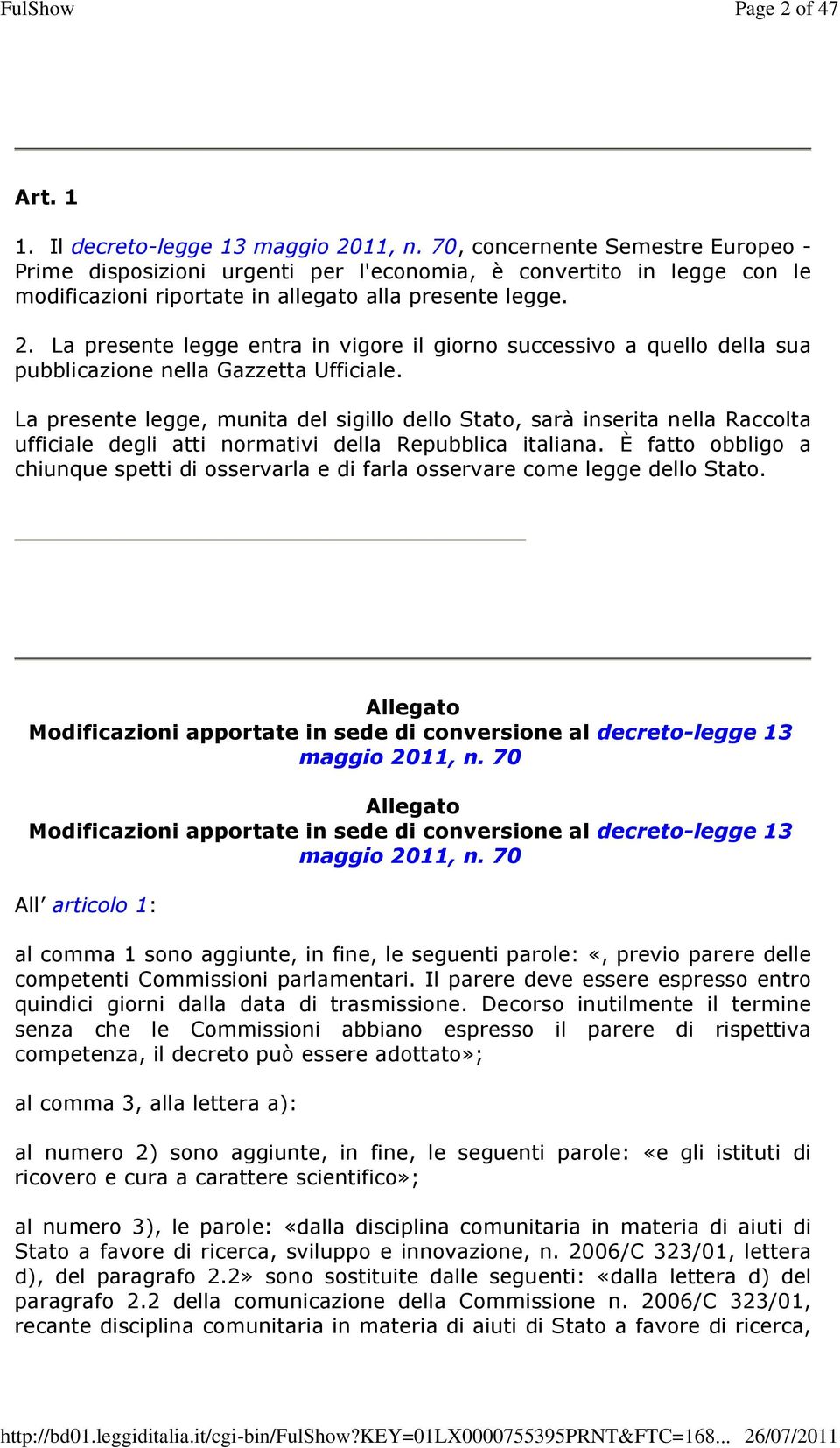 La presente legge entra in vigore il giorno successivo a quello della sua pubblicazione nella Gazzetta Ufficiale.