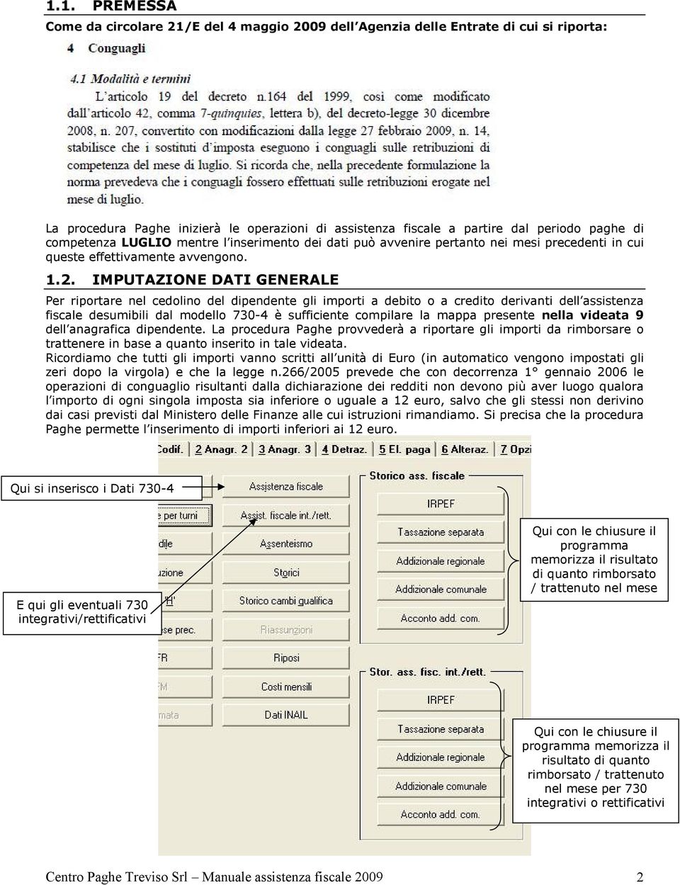 IMPUTAZIONE DATI GENERALE Per riportare nel cedolino del dipendente gli importi a debito o a credito derivanti dell assistenza fiscale desumibili dal modello 730-4 è sufficiente compilare la mappa