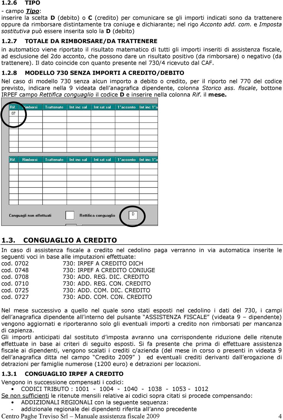 7 TOTALE DA RIMBORSARE/DA TRATTENERE in automatico viene riportato il risultato matematico di tutti gli importi inseriti di assistenza fiscale, ad esclusione del 2do acconto, che possono dare un