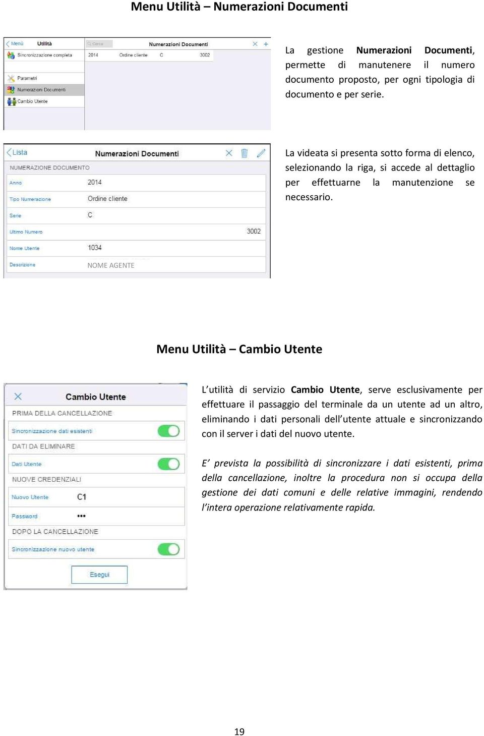 NOME AGENTE Menu Utilità Cambio Utente L utilità di servizio Cambio Utente, serve esclusivamente per effettuare il passaggio del terminale da un utente ad un altro, eliminando i dati personali dell