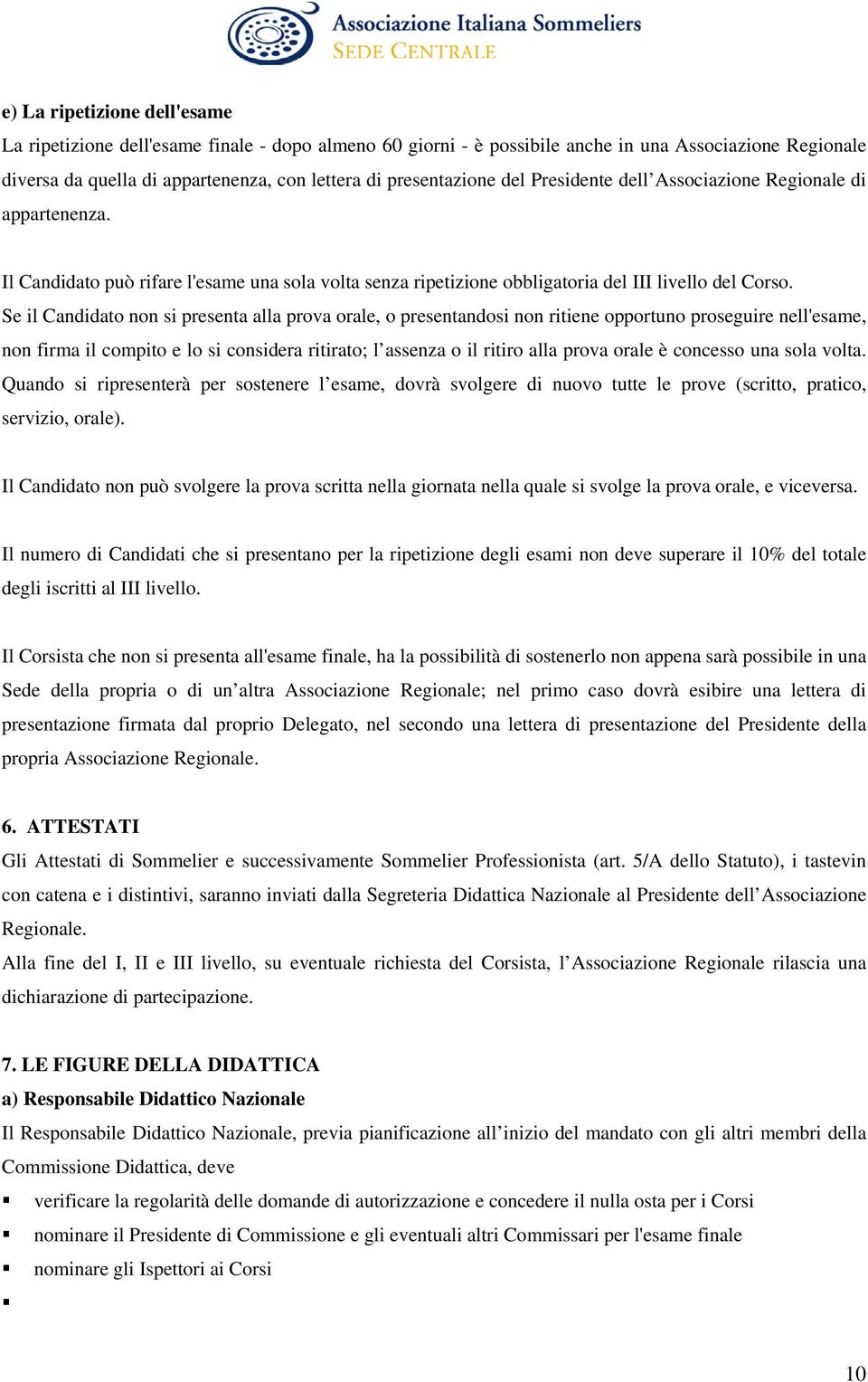 Se il Candidato non si presenta alla prova orale, o presentandosi non ritiene opportuno proseguire nell'esame, non firma il compito e lo si considera ritirato; l assenza o il ritiro alla prova orale